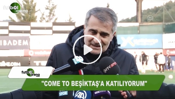 Şenol Güneş: "Come To Beşiktaş'a katılıyorum"