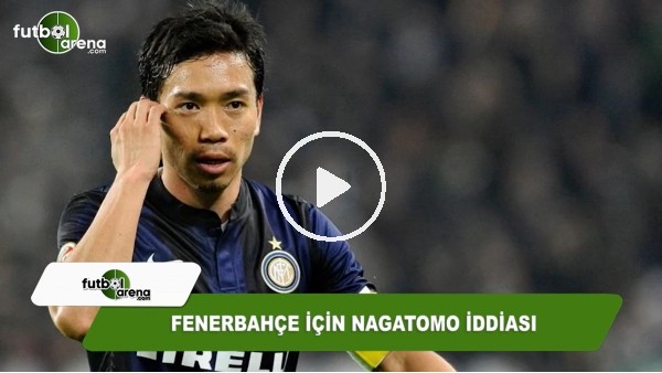 Fenerbahçe için Nagatomo iddiası