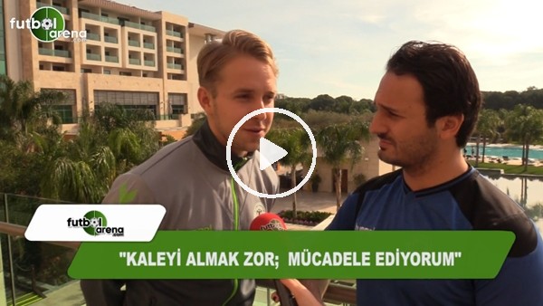 Patrik Carlgren: "Kaleyi almak zor, mücadele ediyorum"