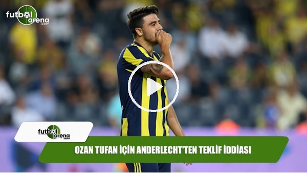 Ozan Tufan için Anderlecht'ten teklif iddiası