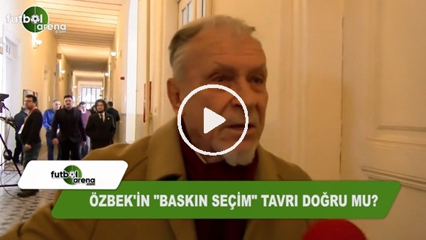 Dursun Özbek'in "Baskın seçim" tavrı doğru mu?