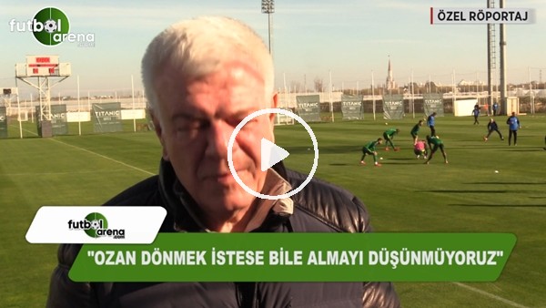 Ali Ay: "Ozan Tufan dönmek istese bile almayı düşünmüyoruz"