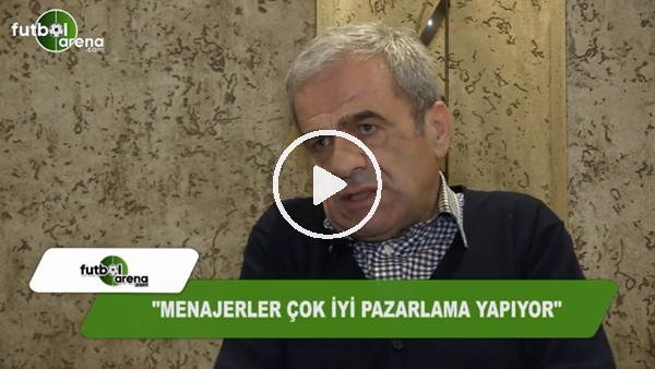 Hasan Kemal Yardımcı: "Menajerler çok iyi pazarlama yapıyor"