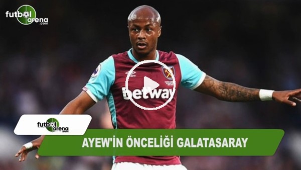 Andre Ayew'in önceliği Galatasaray!