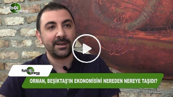 Fikret Orman, Beşiktaş'ın ekonomisini nerede nereye taşıdı?