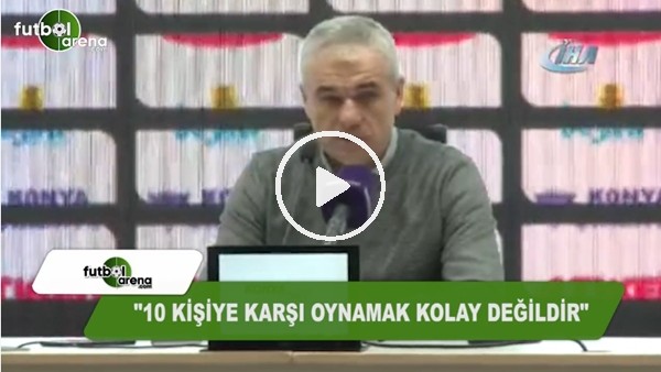 Rıza Çalımbay: "10 kişiye karşı oynamak her zaman kolay değildir"
