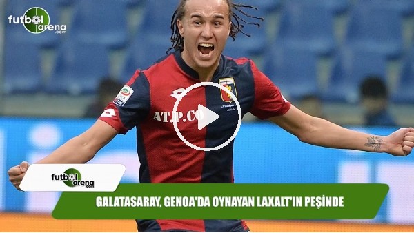 Galatasaray, Genoa'da oynayan Laxalt'ın peşinde