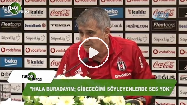 Şenol Güneş: "Hala burdayım; gideceğimi söyleyenlerde ses yok"