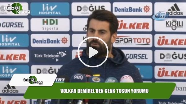 Volkan Demirel'den Cenk Tosun yorumu