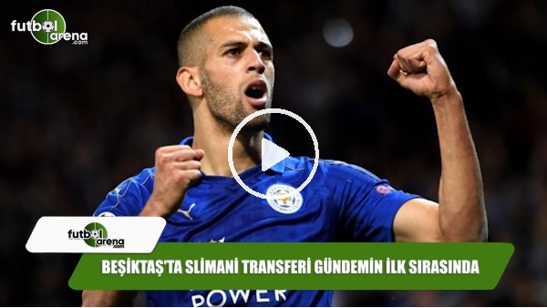 Beşiktaş'ta Slimani transferi gündemin ilk sırasında