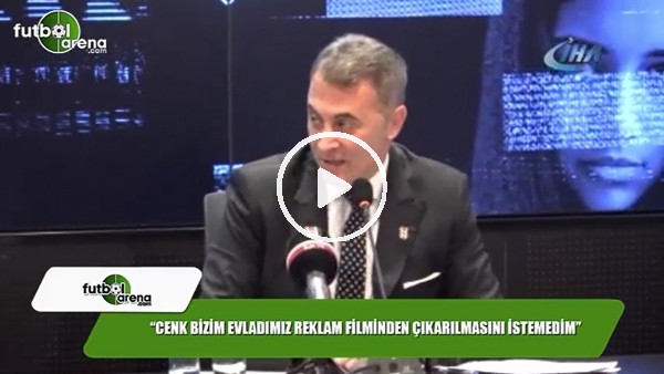 Fikret Orman: "Cenk bizim evladımız reklam filminden çıkarılmasını istemedim"