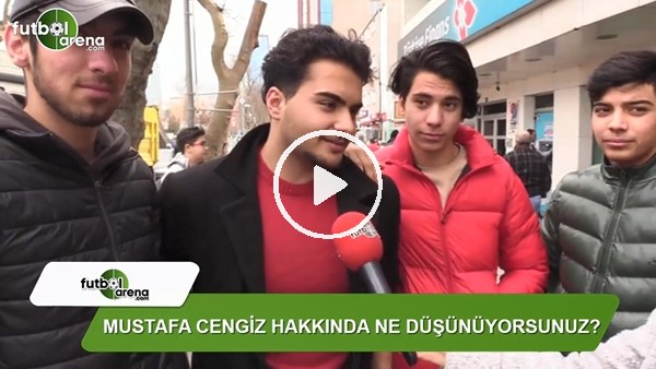 Mustafa Cengiz hakkında düşünceleriniz neler?