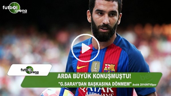 Arda Turan: "Galatasaray'dan başkasına dönmem" (2014)