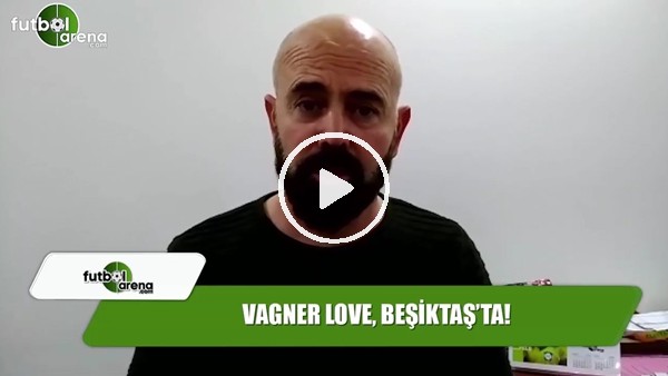 Vagner Love, Beşiktaş'ta!