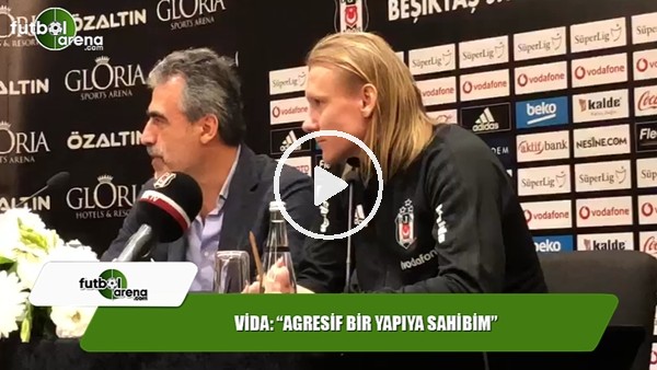 Vida: "Agresif bir yapıya sahibim"