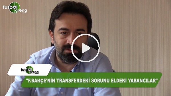 Murat Aşık: "Fenerbahçe'nin trasferdeki sorunu eldeki yabancılar"