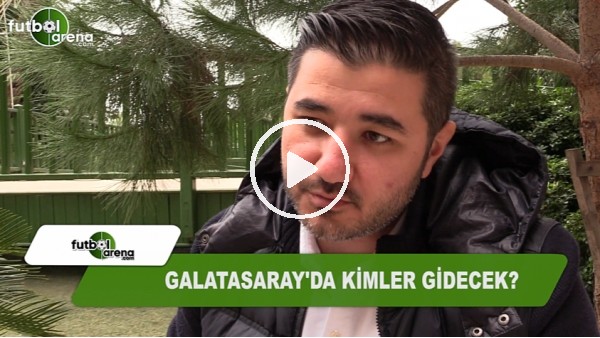 Galatasaray'da kimler gidecek?