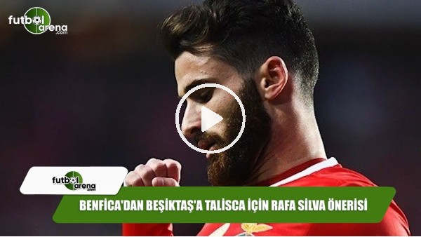 Benfica'dan Beşiktaş'a Talisca için Rafa Silva önerisi