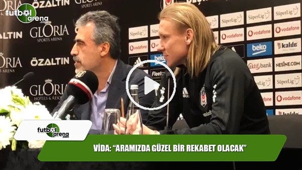 Vida: "Aramızda güzel bir rekabet olacak"