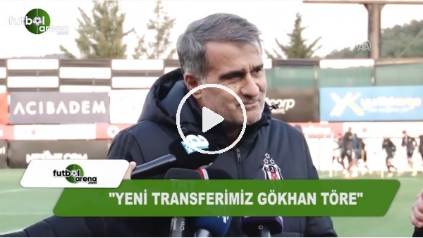 Şenol Güneş: "Yeni transferimiz Gökhan Töre"
