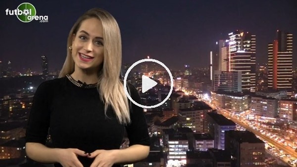FutbolArena akşam haberleri (13 Şubat 2018)