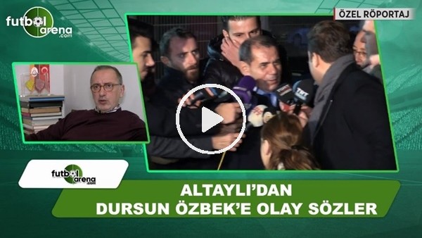 Fatih Altaylı'dan Dursun Özbek'e olaylar sözler