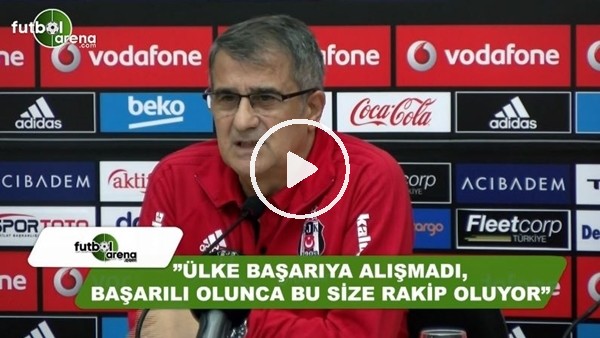 Şenol Güneş: "Ülke başarıya alışmadı, başarı olunca bu size rakip oluyor"