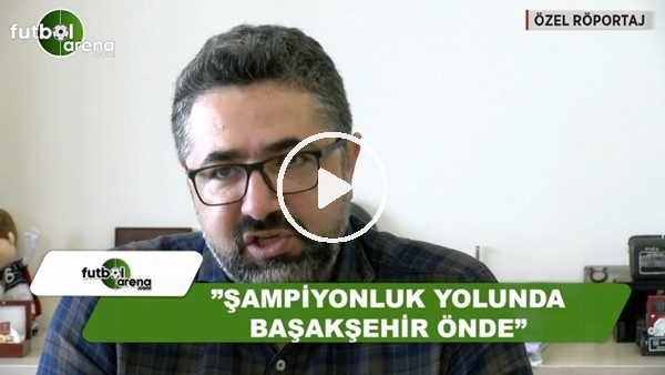 Serdar Ali Çelikler: "Şampiyonluk yolunda Başakşehir önde"