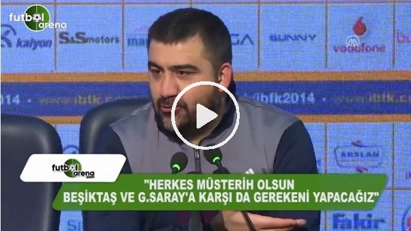 Ümit Özat: "Herkes müsterih olsun Beşiktaş ve Galatasaray'a karşı da gerekeni yapacağız"