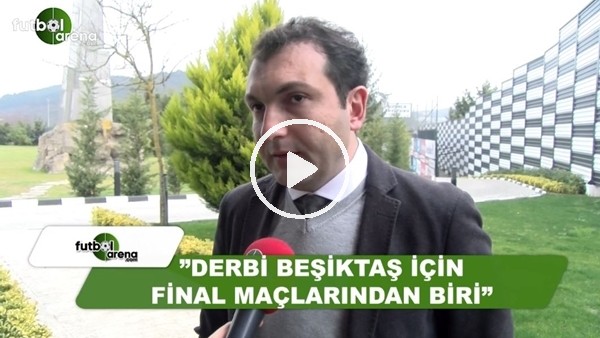 "Derbi Beşiktaş için final maçlarından biri"