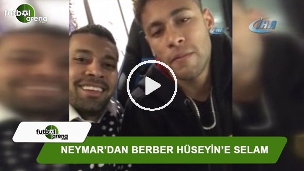 Neymar'dan berber Hüseyin'e selam!