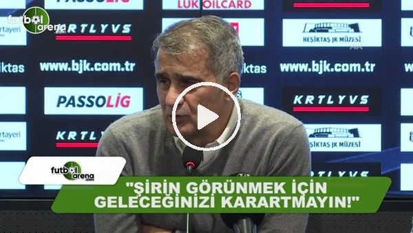 Şenol Güneş: "Şirin görünmek için geleceğinizi karartmayın"