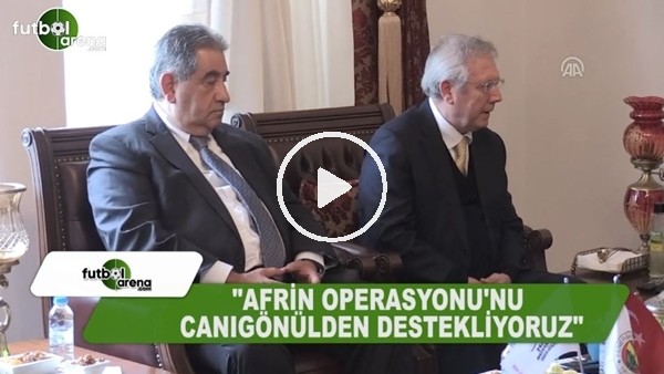 Aziz Yıldırım: "Afrin operasyonunu canı gönülden destekliyoruz"
