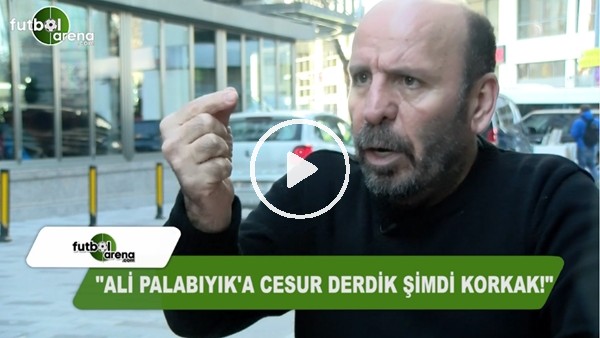 Atilla Türker: "Ali Palabıyık'a cesur derdik, şimdi korkak!"