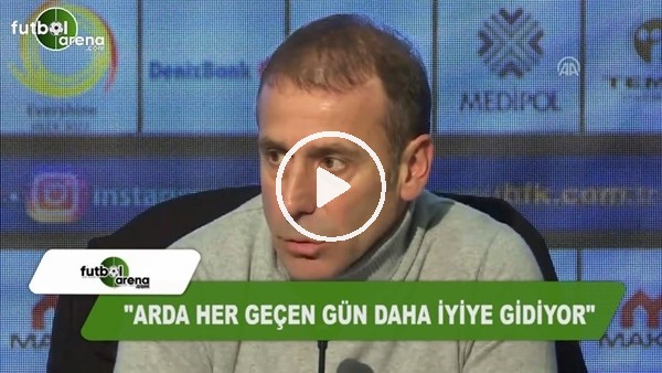 Abdullah Avcı: "Arda Turan her geçen gün daha iyiye gidiyor"