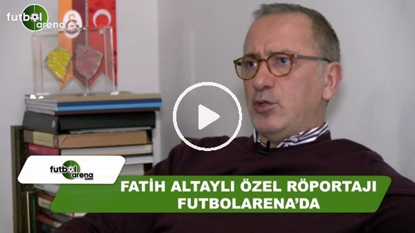 Fatih Altaylı özel röportajı FutbolArena'da!
