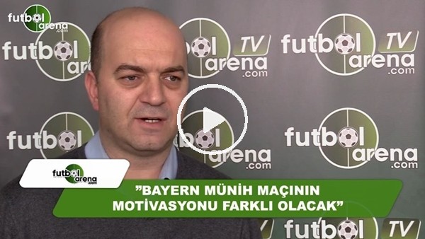 Çağdaş Sevinç: "Bayern Münih maçının motivasyonu farklı olacak"