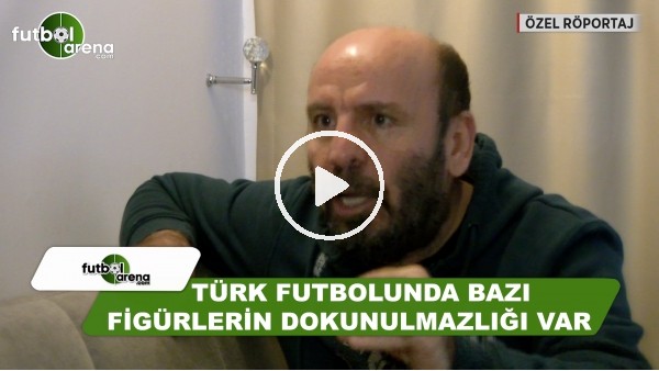 Atilla Türker: "Türk futbolunda bazı figürlerin dokunulmazlığı var"