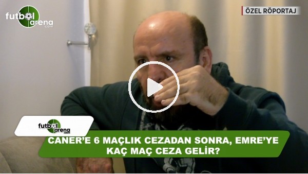 Caner'e 6 maçlık cezadan sonra Emre'ye kaç aç ceza gelir?