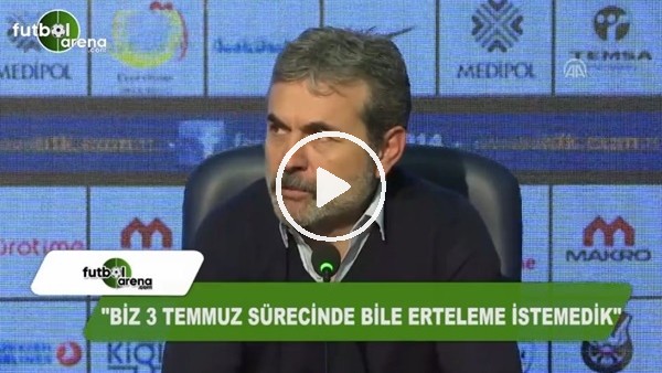Aykut Kocaman: "Biz 3 Temmuz sürecinde bile erteleme istemedik"