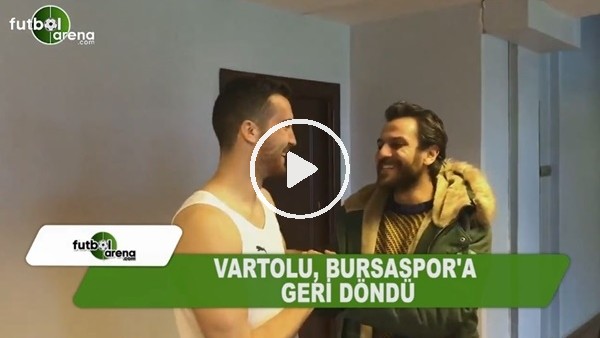 Vartolu, Bursaspor'a geri döndü!