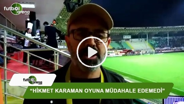 Ercan Yıldırım: "Hikmet Karaman oyuna müdahale edemedi"