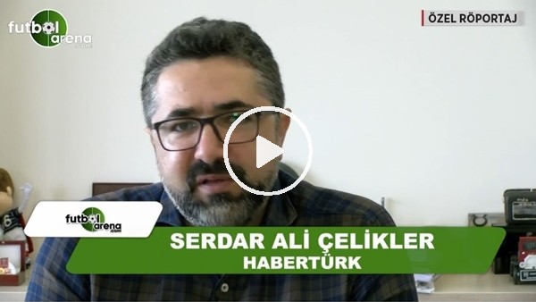 Serdar Ali Çelikler: "Aziz Yıldırım'ı yıkmanın yolları..."