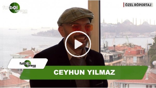 Ceyhun Yılmaz'dan FutbolArena'ya samimi açıklamalar