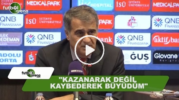 Şenol Güneş: "Kazanarak değil, kaybederek büyüdüm"