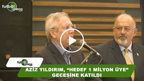 Aziz Yıldırım, "Hedef 1 Milyon Üye" gecesine katıldı 