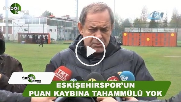 Eskişehirspor'un puan kaybına tahammülü yok
