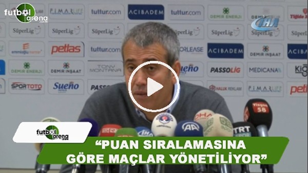 Kemal Özdeş: "Puan sıralamasına göre maçlar yönetiliyor"