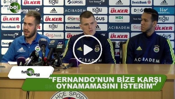 Josef: "Fernando'nun bize karşı oynamamasını isterim"