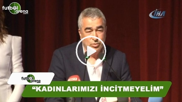 Samet Aybaba: "Kadınlarımızı incitmeyelim"
